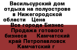 Васильсурский дом отдыха на полуострове в Нижегородской области › Цена ­ 30 000 000 - Все города Бизнес » Продажа готового бизнеса   . Камчатский край,Петропавловск-Камчатский г.